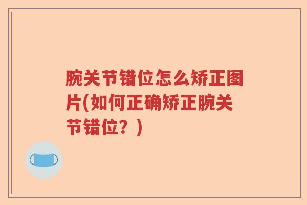 腕关节错位怎么矫正图片(如何正确矫正腕关节错位？)