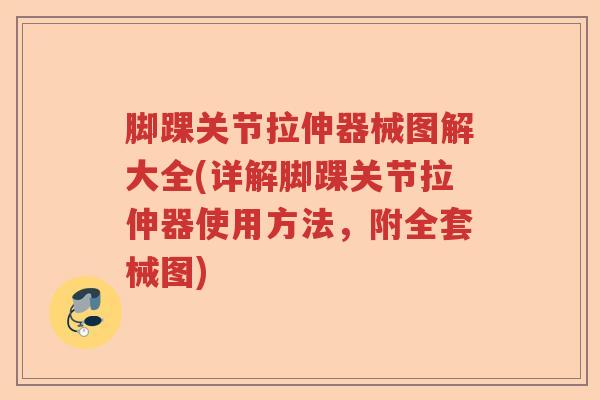 脚踝关节拉伸器械图解大全(详解脚踝关节拉伸器使用方法,附全套械图) 脚踝关节拉伸器械图解大全(详解脚踝关节拉伸器使用方法,附全套械图)