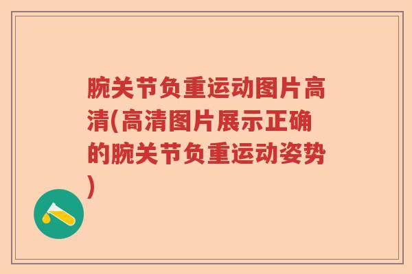 腕关节负重运动图片高清(高清图片展示正确的腕关节负重运动姿势) 腕关节负重运动图片高清(高清图片展示正确的腕关节负重运动姿势)