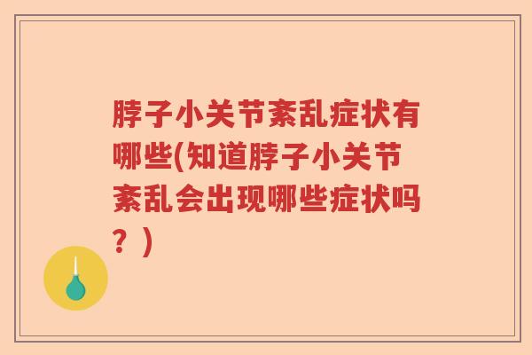 脖子小关节紊乱症状有哪些(知道脖子小关节紊乱会出现哪些症状吗?) 脖子小关节紊乱症状有哪些(知道脖子小关节紊乱会出现哪些症状吗?)