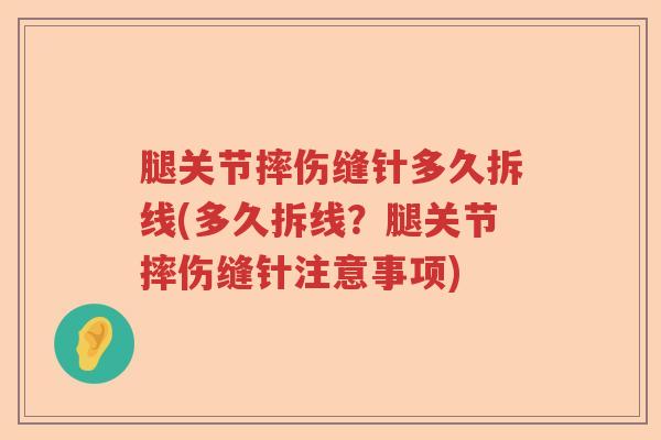 腿关节摔伤缝针多久拆线(多久拆线?腿关节摔伤缝针注意事项) 腿关节摔伤缝针多久拆线(多久拆线?腿关节摔伤缝针注意事项)