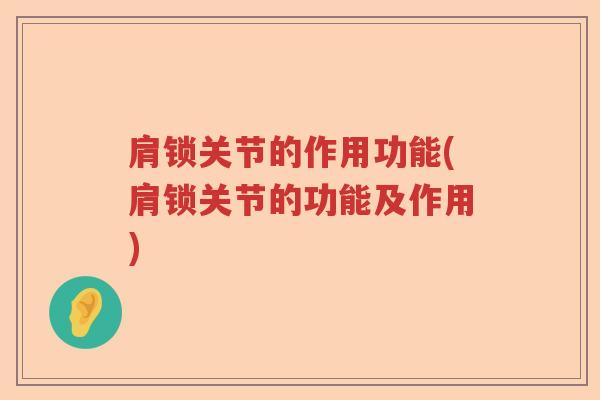 肩锁关节的作用功能(肩锁关节的功能及作用) 肩锁关节的作用功能(肩锁关节的功能及作用)