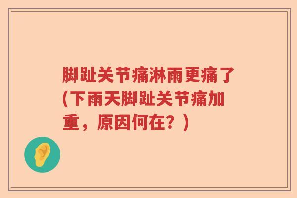 脚趾关节痛淋雨更痛了(下雨天脚趾关节痛加重,原因何在?) 脚趾关节痛淋雨更痛了(下雨天脚趾关节痛加重,原因何在?)