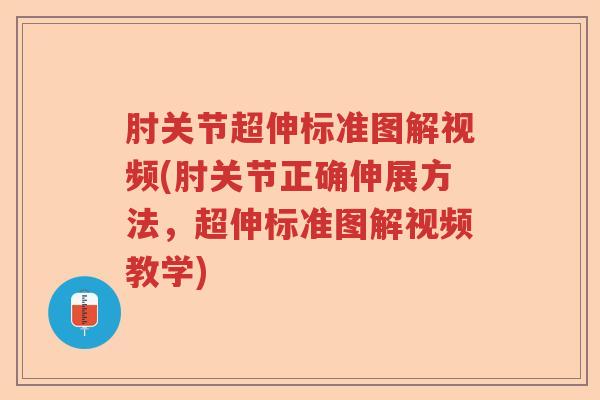肘关节超伸标准图解视频(肘关节正确伸展方法,超伸标准图解视频教学) 肘关节超伸标准图解视频(肘关节正确伸展方法,超伸标准图解视频教学)