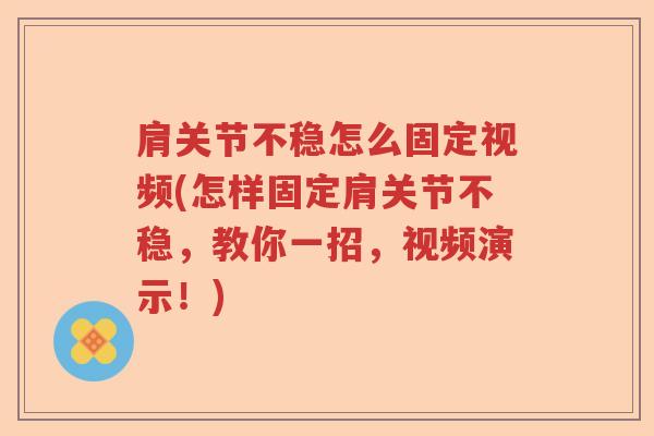 肩关节不稳怎么固定视频(怎样固定肩关节不稳,教你一招,视频演示!) 肩关节不稳怎么固定视频(怎样固定肩关节不稳,教你一招,视频演示!)