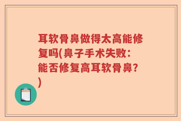 耳软骨鼻做得太高能修复吗(鼻子手术失败：能否修复高耳软骨鼻？)