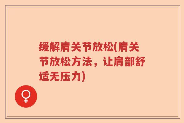 缓解肩关节放松(肩关节放松方法，让肩部舒适无压力)