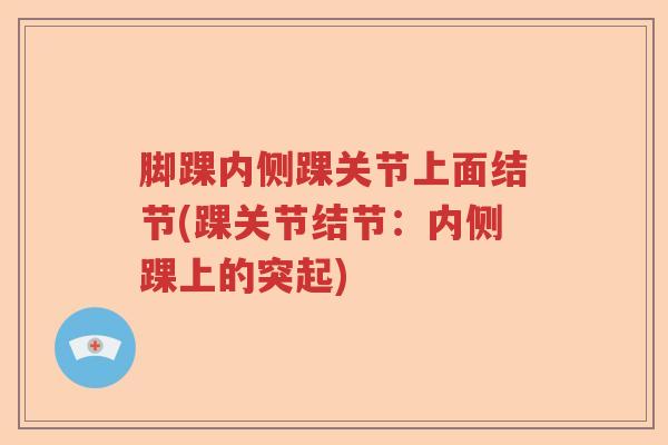 脚踝内侧踝关节上面结节(踝关节结节:内侧踝上的突起) 脚踝内侧踝关节上面结节(踝关节结节:内侧踝上的突起)