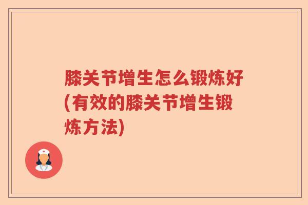 膝关节增生怎么锻炼好(有效的膝关节增生锻炼方法) 膝关节增生怎么锻炼好(有效的膝关节增生锻炼方法)