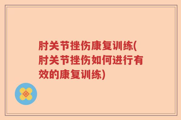 肘关节挫伤康复训练(肘关节挫伤如何进行有效的康复训练) 肘关节挫伤康复训练(肘关节挫伤如何进行有效的康复训练)