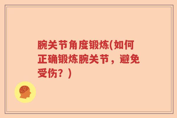 腕关节角度锻炼(如何正确锻炼腕关节,避免受伤?) 腕关节角度锻炼(如何正确锻炼腕关节,避免受伤?)