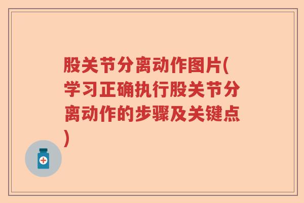 股关节分离动作图片(学习正确执行股关节分离动作的步骤及关键点) 股关节分离动作图片(学习正确执行股关节分离动作的步骤及关键点)