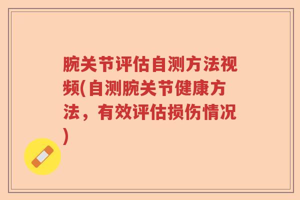 腕关节评估自测方法视频(自测腕关节健康方法,有效评估损伤情况) 腕关节评估自测方法视频(自测腕关节健康方法,有效评估损伤情况)