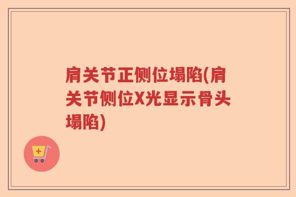 肩关节正侧位塌陷(肩关节侧位X光显示骨头塌陷)