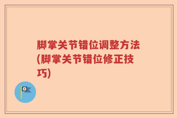脚掌关节错位调整方法(脚掌关节错位修正技巧) 脚掌关节错位调整方法(脚掌关节错位修正技巧)