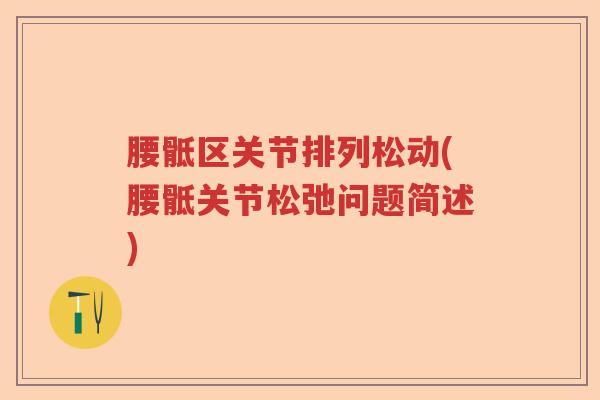 腰骶区关节排列松动(腰骶关节松弛问题简述) 腰骶区关节排列松动(腰骶关节松弛问题简述)