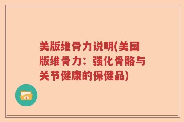 美版维骨力说明(美国版维骨力:强化骨骼与关节健康的保健品) 美版维骨力说明(美国版维骨力:强化骨骼与关节健康的保健品)