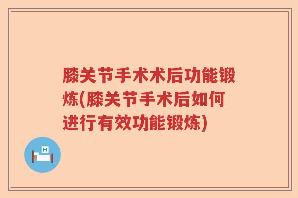 膝关节手术术后功能锻炼(膝关节手术后如何进行有效功能锻炼) 膝关节手术术后功能锻炼(膝关节手术后如何进行有效功能锻炼)