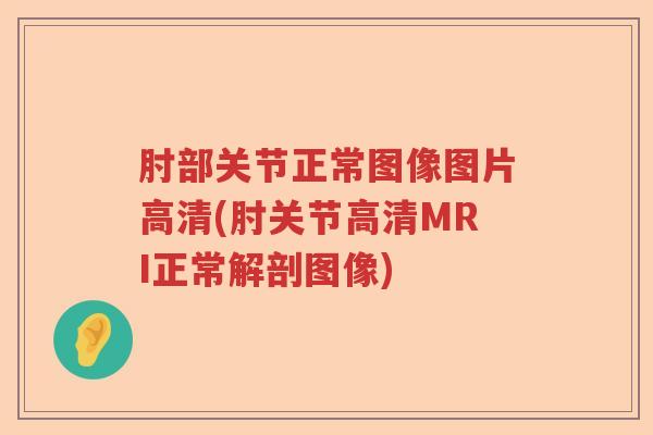 肘部关节正常图像图片高清(肘关节高清MRI正常解剖图像) 肘部关节正常图像图片高清(肘关节高清MRI正常解剖图像)