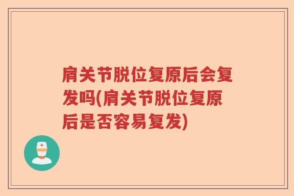 肩关节脱位复原后会复发吗(肩关节脱位复原后是否容易复发)