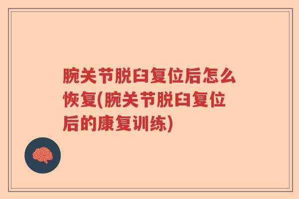 腕关节脱臼复位后怎么恢复(腕关节脱臼复位后的康复训练)