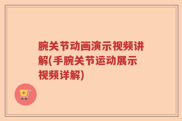 腕关节动画演示视频讲解(手腕关节运动展示视频详解)
