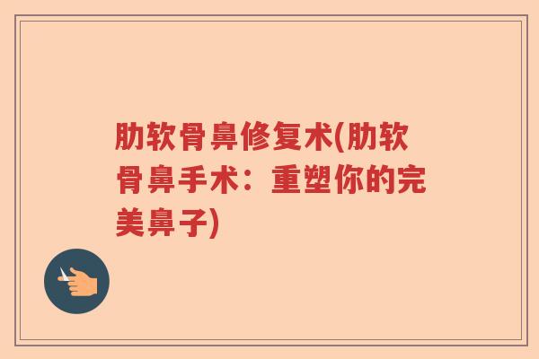 肋软骨鼻修复术(肋软骨鼻手术：重塑你的完美鼻子)