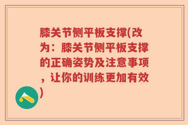 膝关节侧平板支撑(改为:膝关节侧平板支撑的正确姿势及注意事项,让你的训练更加有效) 膝关节侧平板支撑(改为:膝关节侧平板支撑的正确姿势及注意事项,让你的训练更加有效)