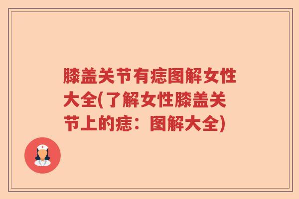 膝盖关节有痣图解女性大全(了解女性膝盖关节上的痣：图解大全)