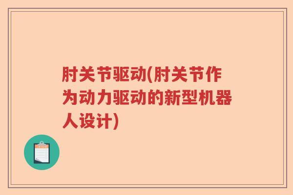 肘关节驱动(肘关节作为动力驱动的新型机器人设计) 肘关节驱动(肘关节作为动力驱动的新型机器人设计)