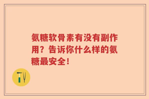 氨糖软骨素有没有副作用?告诉你什么样的氨糖安全! 氨糖软骨素有没有副作用?告诉你什么样的氨糖安全!