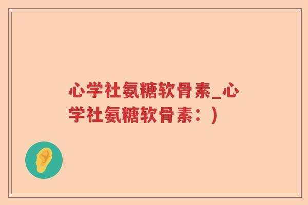 心学社氨糖软骨素_心学社氨糖软骨素：)