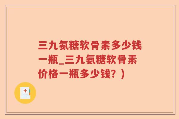 三九氨糖软骨素多少钱一瓶_三九氨糖软骨素价格一瓶多少钱?) 三九氨糖软骨素多少钱一瓶_三九氨糖软骨素价格一瓶多少钱?)