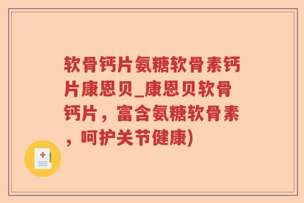 软骨钙片氨糖软骨素钙片康恩贝_康恩贝软骨钙片,富含氨糖软骨素,呵护关节健康) 软骨钙片氨糖软骨素钙片康恩贝_康恩贝软骨钙片,富含氨糖软骨素,呵护关节健康)