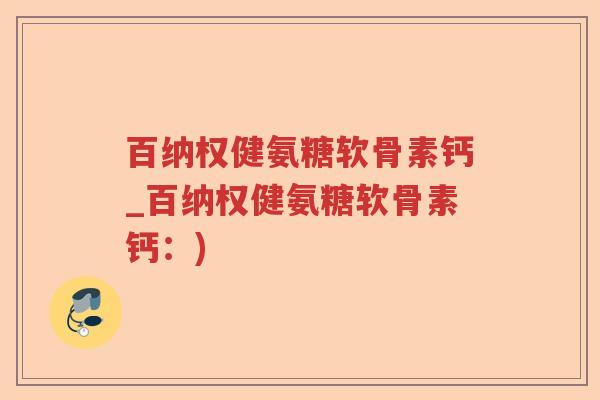 百纳权健氨糖软骨素钙_百纳权健氨糖软骨素钙:) 百纳权健氨糖软骨素钙_百纳权健氨糖软骨素钙:)