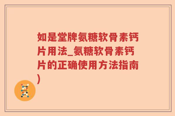 如是堂牌氨糖软骨素钙片用法_氨糖软骨素钙片的正确使用方法指南) 如是堂牌氨糖软骨素钙片用法_氨糖软骨素钙片的正确使用方法指南)