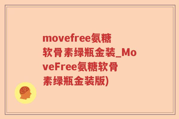 movefree氨糖软骨素绿瓶金装_MoveFree氨糖软骨素绿瓶金装版) movefree氨糖软骨素绿瓶金装_MoveFree氨糖软骨素绿瓶金装版)