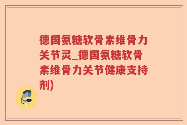 德国氨糖软骨素维骨力关节灵_德国氨糖软骨素维骨力关节健康支持剂) 德国氨糖软骨素维骨力关节灵_德国氨糖软骨素维骨力关节健康支持剂)