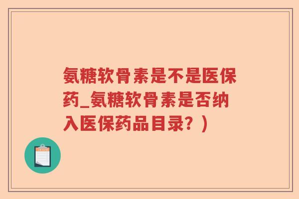 氨糖软骨素是不是医保药_氨糖软骨素是否纳入医保药品目录?) 氨糖软骨素是不是医保药_氨糖软骨素是否纳入医保药品目录?)