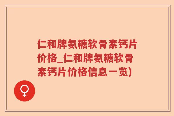 仁和牌氨糖软骨素钙片价格_仁和牌氨糖软骨素钙片价格信息一览) 仁和牌氨糖软骨素钙片价格_仁和牌氨糖软骨素钙片价格信息一览)