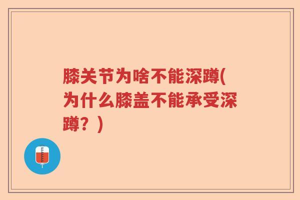 膝关节为啥不能深蹲(为什么膝盖不能承受深蹲?) 膝关节为啥不能深蹲(为什么膝盖不能承受深蹲?)