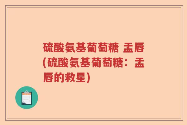 硫酸氨基葡萄糖 盂唇(硫酸氨基葡萄糖：盂唇的救星)