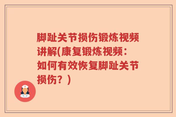 脚趾关节损伤锻炼视频讲解(康复锻炼视频：如何有效恢复脚趾关节损伤？)