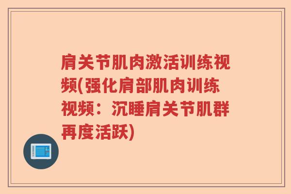 肩关节肌肉激活训练视频(强化肩部肌肉训练视频:沉睡肩关节肌群再度活跃) 肩关节肌肉激活训练视频(强化肩部肌肉训练视频:沉睡肩关节肌群再度活跃)