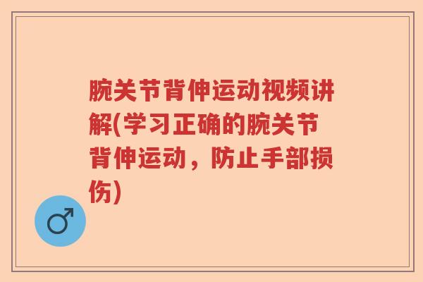 腕关节背伸运动视频讲解(学习正确的腕关节背伸运动,防止手部损伤) 腕关节背伸运动视频讲解(学习正确的腕关节背伸运动,防止手部损伤)