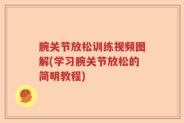 腕关节放松训练视频图解(学习腕关节放松的简明教程)