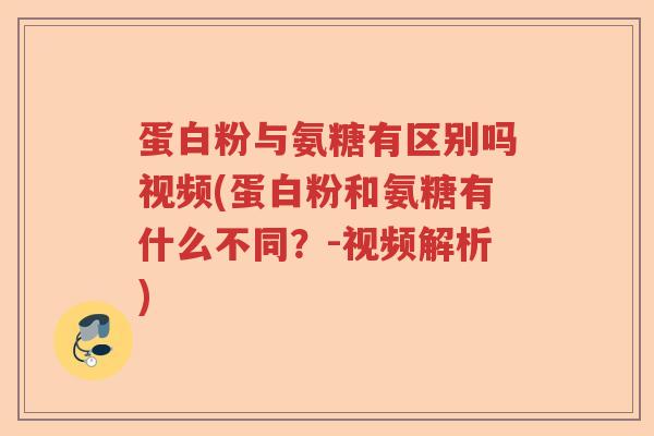 蛋白粉与氨糖有区别吗视频(蛋白粉和氨糖有什么不同？-视频解析)