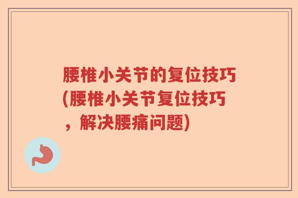 腰椎小关节的复位技巧(腰椎小关节复位技巧，解决腰痛问题)