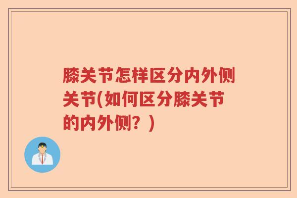 膝关节怎样区分内外侧关节(如何区分膝关节的内外侧？)
