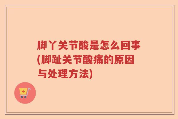 脚丫关节酸是怎么回事(脚趾关节酸痛的原因与处理方法) 脚丫关节酸是怎么回事(脚趾关节酸痛的原因与处理方法)